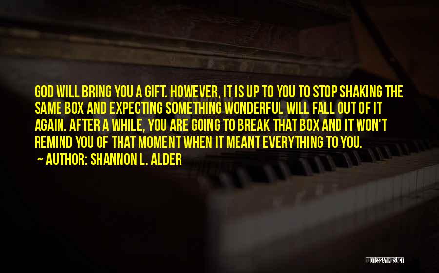 Shannon L. Alder Quotes: God Will Bring You A Gift. However, It Is Up To You To Stop Shaking The Same Box And Expecting