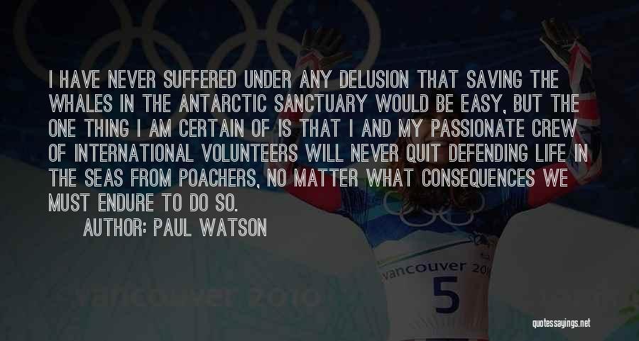 Paul Watson Quotes: I Have Never Suffered Under Any Delusion That Saving The Whales In The Antarctic Sanctuary Would Be Easy, But The