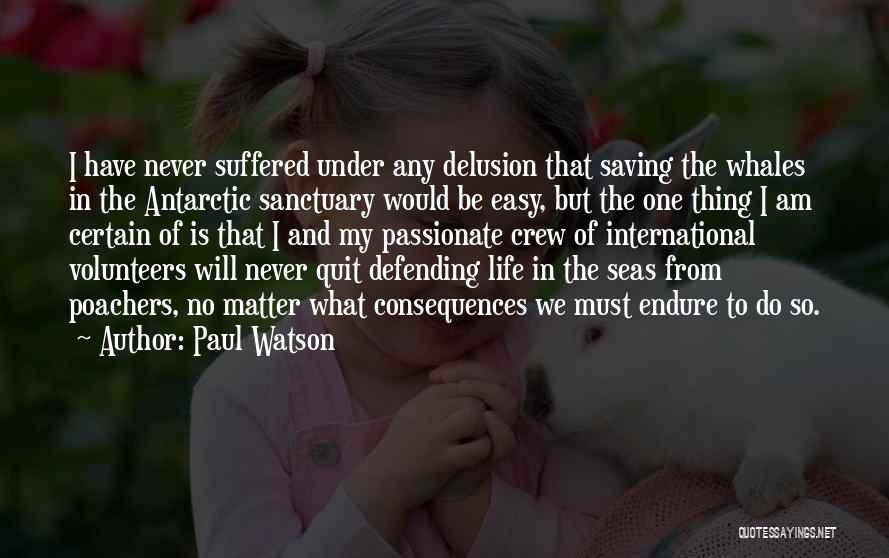 Paul Watson Quotes: I Have Never Suffered Under Any Delusion That Saving The Whales In The Antarctic Sanctuary Would Be Easy, But The