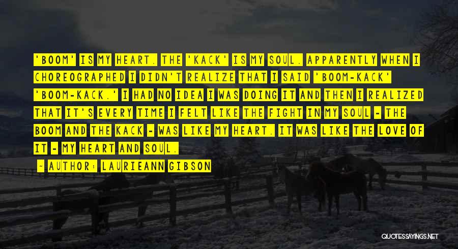 Laurieann Gibson Quotes: 'boom' Is My Heart. The 'kack' Is My Soul. Apparently When I Choreographed I Didn't Realize That I Said 'boom-kack'