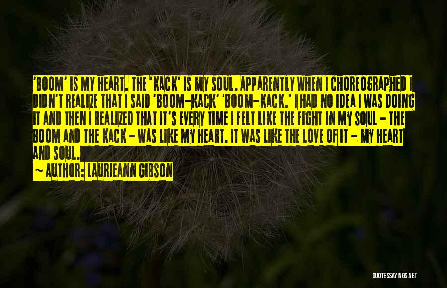 Laurieann Gibson Quotes: 'boom' Is My Heart. The 'kack' Is My Soul. Apparently When I Choreographed I Didn't Realize That I Said 'boom-kack'