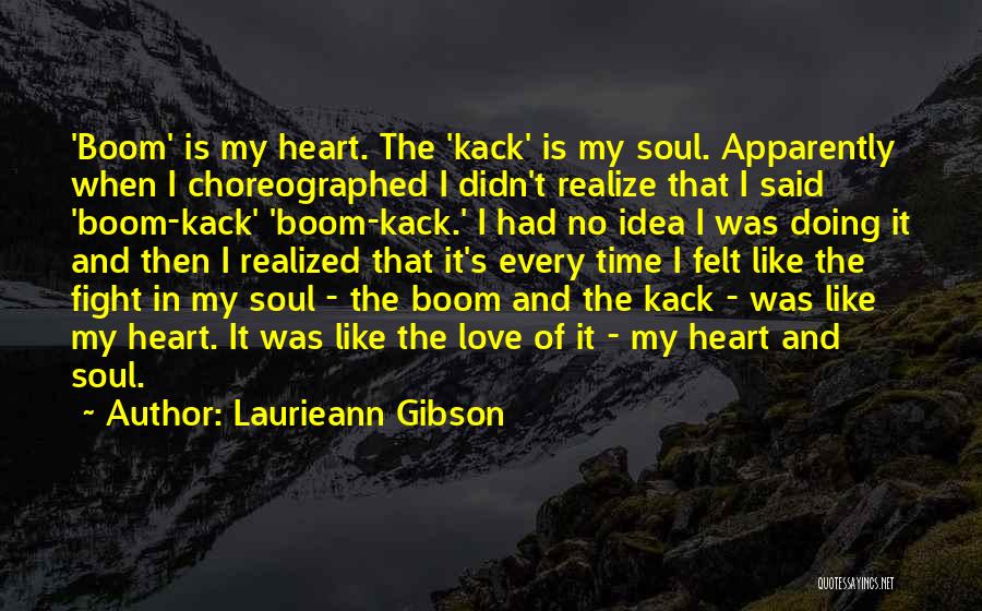 Laurieann Gibson Quotes: 'boom' Is My Heart. The 'kack' Is My Soul. Apparently When I Choreographed I Didn't Realize That I Said 'boom-kack'