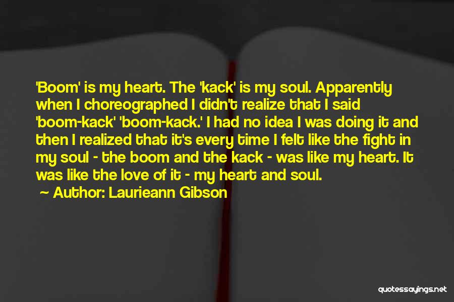 Laurieann Gibson Quotes: 'boom' Is My Heart. The 'kack' Is My Soul. Apparently When I Choreographed I Didn't Realize That I Said 'boom-kack'