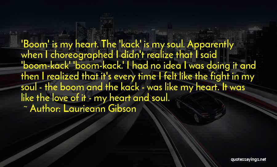 Laurieann Gibson Quotes: 'boom' Is My Heart. The 'kack' Is My Soul. Apparently When I Choreographed I Didn't Realize That I Said 'boom-kack'