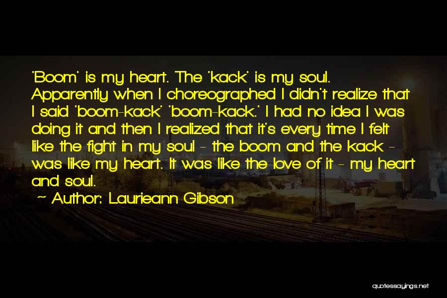 Laurieann Gibson Quotes: 'boom' Is My Heart. The 'kack' Is My Soul. Apparently When I Choreographed I Didn't Realize That I Said 'boom-kack'