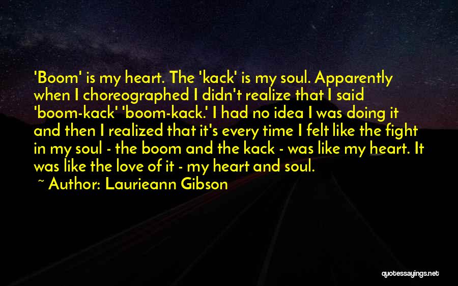 Laurieann Gibson Quotes: 'boom' Is My Heart. The 'kack' Is My Soul. Apparently When I Choreographed I Didn't Realize That I Said 'boom-kack'