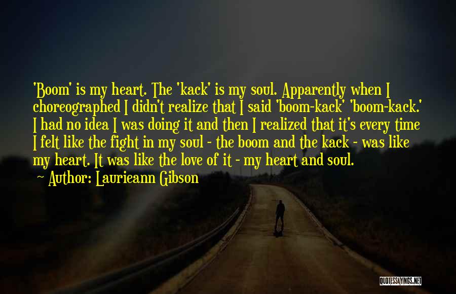 Laurieann Gibson Quotes: 'boom' Is My Heart. The 'kack' Is My Soul. Apparently When I Choreographed I Didn't Realize That I Said 'boom-kack'