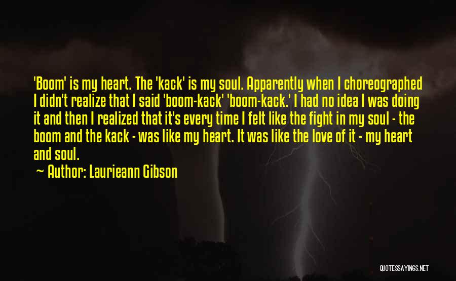 Laurieann Gibson Quotes: 'boom' Is My Heart. The 'kack' Is My Soul. Apparently When I Choreographed I Didn't Realize That I Said 'boom-kack'