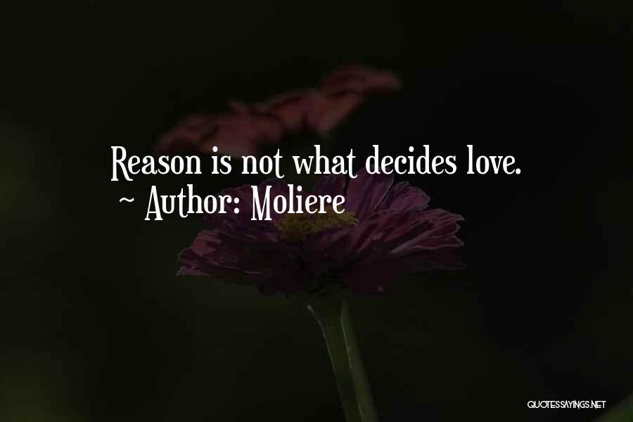 Moliere Quotes: Reason Is Not What Decides Love.