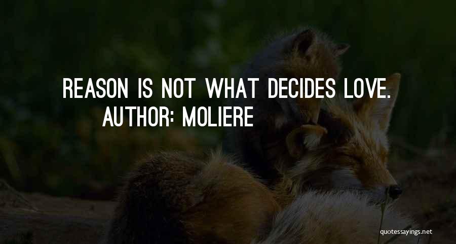 Moliere Quotes: Reason Is Not What Decides Love.