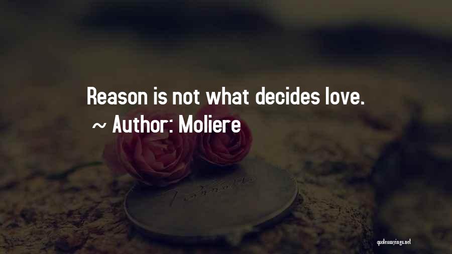 Moliere Quotes: Reason Is Not What Decides Love.