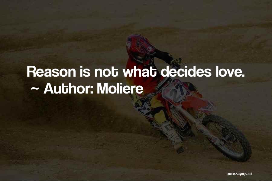 Moliere Quotes: Reason Is Not What Decides Love.