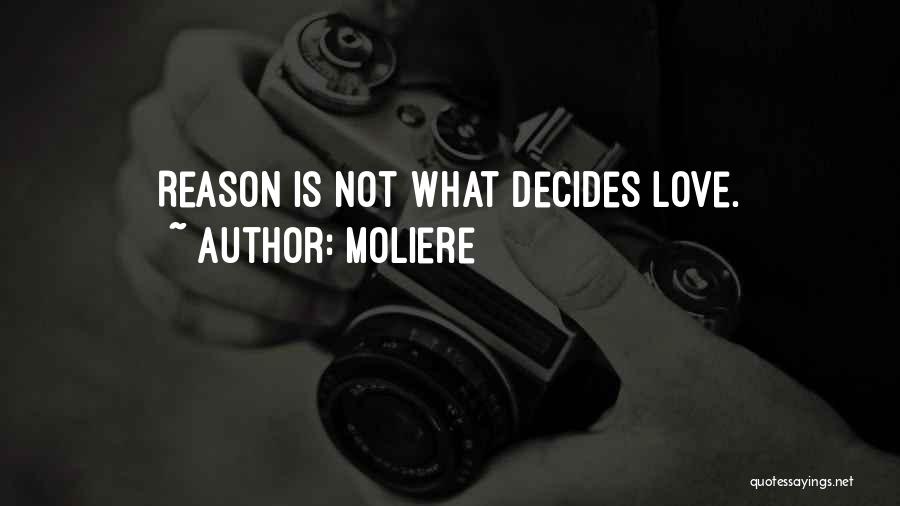 Moliere Quotes: Reason Is Not What Decides Love.