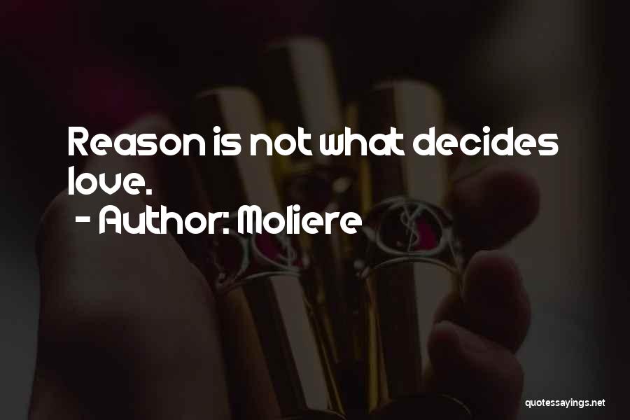 Moliere Quotes: Reason Is Not What Decides Love.