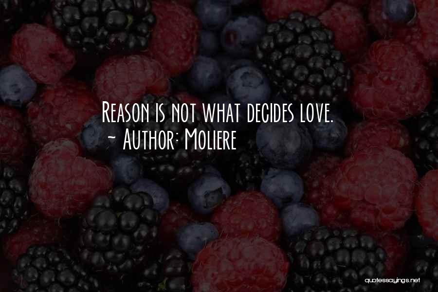 Moliere Quotes: Reason Is Not What Decides Love.