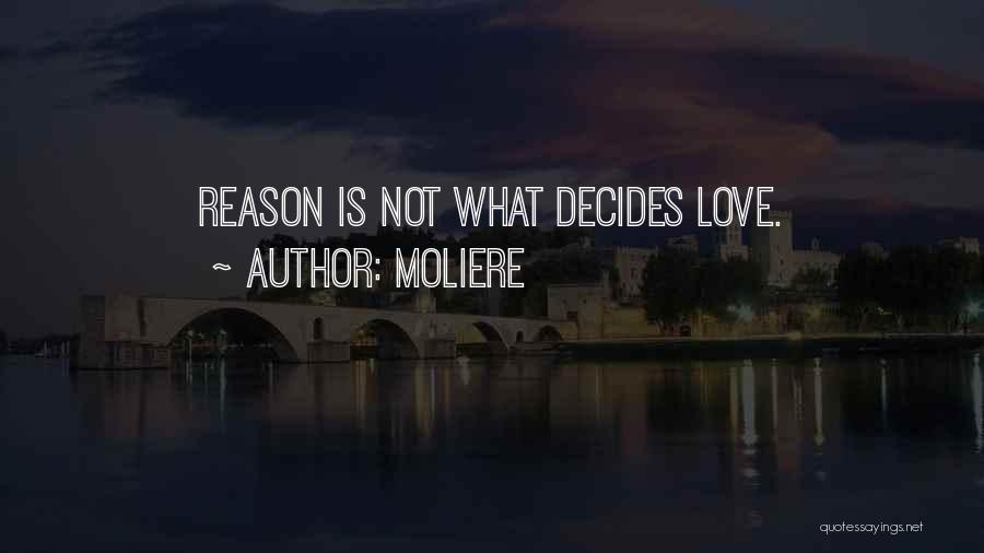 Moliere Quotes: Reason Is Not What Decides Love.