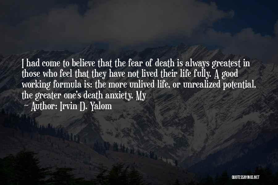 Irvin D. Yalom Quotes: I Had Come To Believe That The Fear Of Death Is Always Greatest In Those Who Feel That They Have