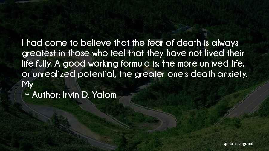 Irvin D. Yalom Quotes: I Had Come To Believe That The Fear Of Death Is Always Greatest In Those Who Feel That They Have