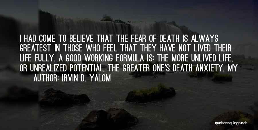 Irvin D. Yalom Quotes: I Had Come To Believe That The Fear Of Death Is Always Greatest In Those Who Feel That They Have