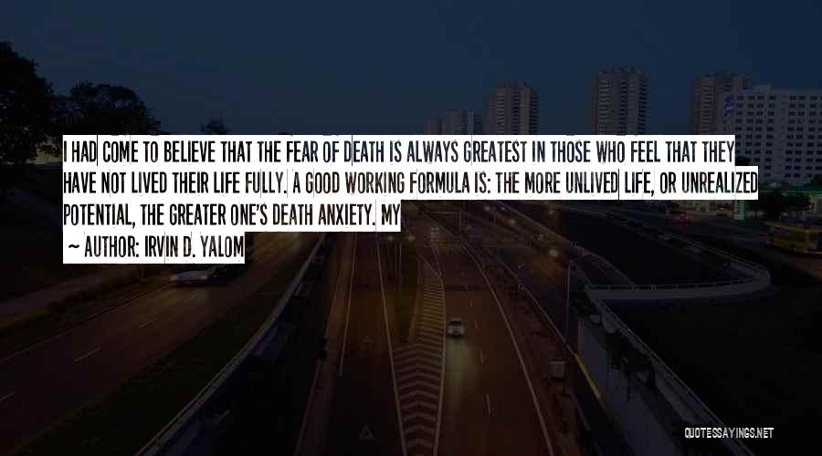 Irvin D. Yalom Quotes: I Had Come To Believe That The Fear Of Death Is Always Greatest In Those Who Feel That They Have