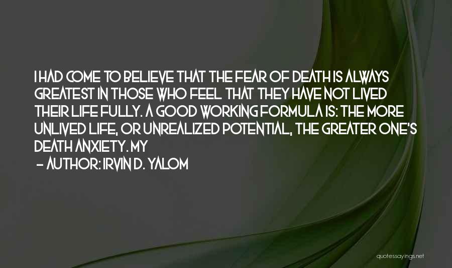 Irvin D. Yalom Quotes: I Had Come To Believe That The Fear Of Death Is Always Greatest In Those Who Feel That They Have