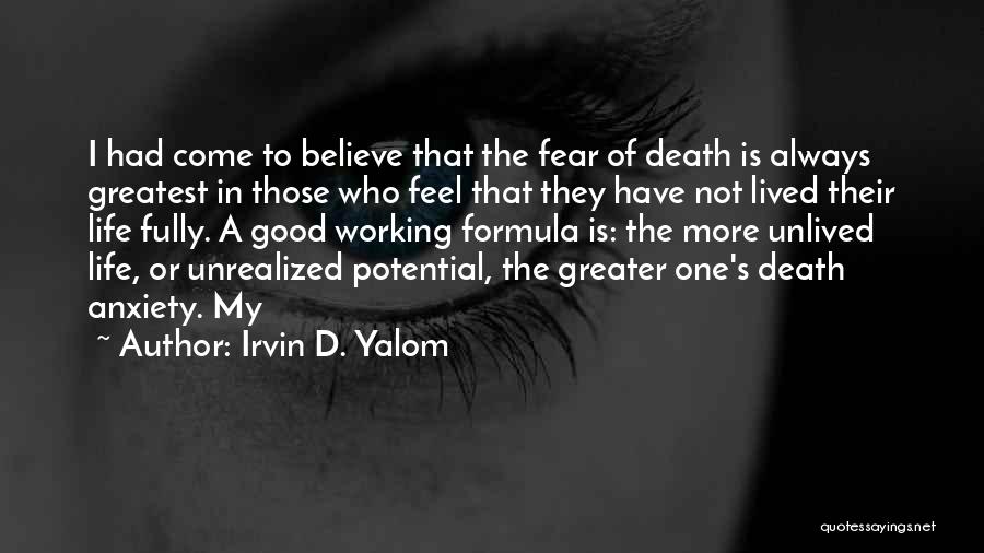 Irvin D. Yalom Quotes: I Had Come To Believe That The Fear Of Death Is Always Greatest In Those Who Feel That They Have