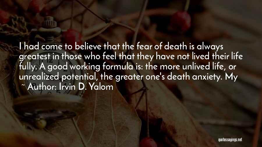 Irvin D. Yalom Quotes: I Had Come To Believe That The Fear Of Death Is Always Greatest In Those Who Feel That They Have