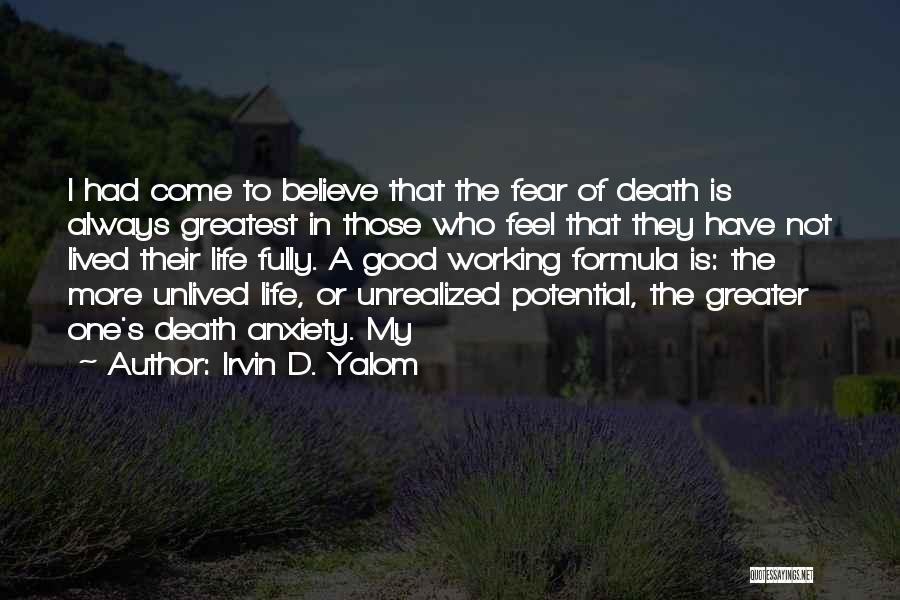 Irvin D. Yalom Quotes: I Had Come To Believe That The Fear Of Death Is Always Greatest In Those Who Feel That They Have