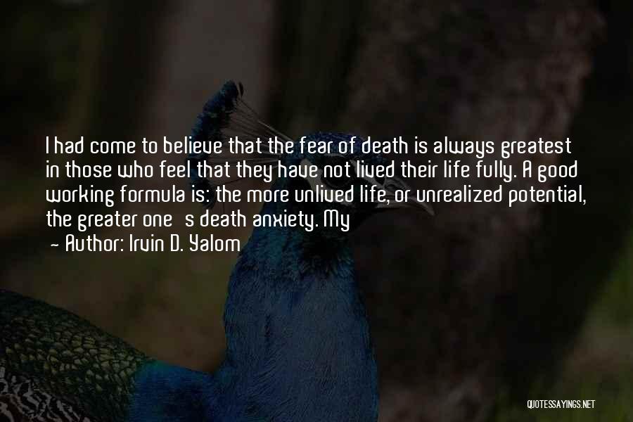 Irvin D. Yalom Quotes: I Had Come To Believe That The Fear Of Death Is Always Greatest In Those Who Feel That They Have