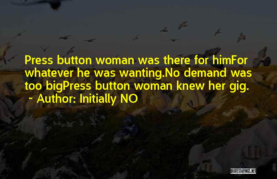 Initially NO Quotes: Press Button Woman Was There For Himfor Whatever He Was Wanting.no Demand Was Too Bigpress Button Woman Knew Her Gig.