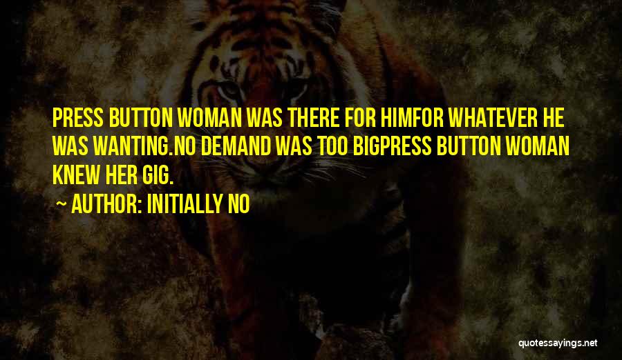 Initially NO Quotes: Press Button Woman Was There For Himfor Whatever He Was Wanting.no Demand Was Too Bigpress Button Woman Knew Her Gig.