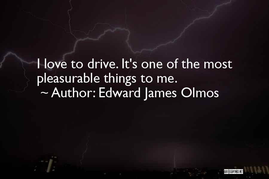 Edward James Olmos Quotes: I Love To Drive. It's One Of The Most Pleasurable Things To Me.