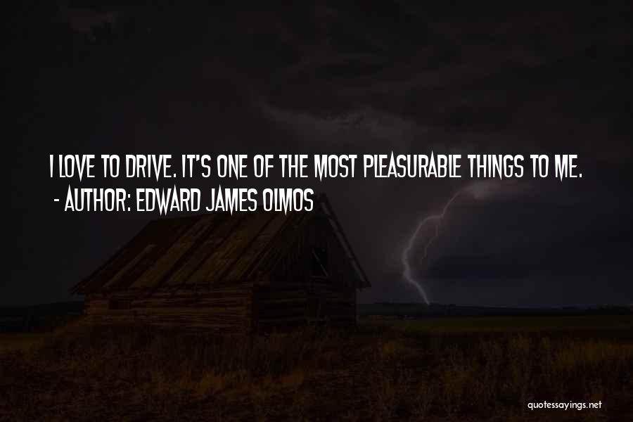 Edward James Olmos Quotes: I Love To Drive. It's One Of The Most Pleasurable Things To Me.