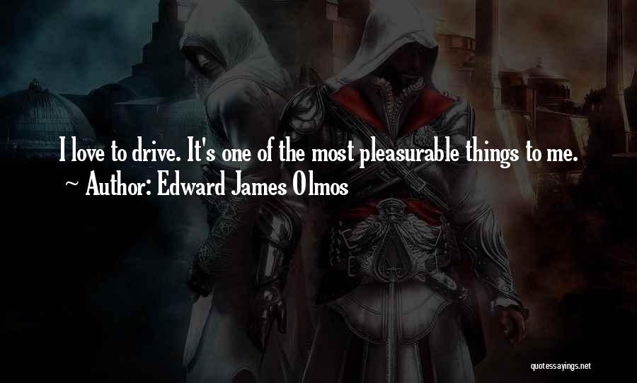 Edward James Olmos Quotes: I Love To Drive. It's One Of The Most Pleasurable Things To Me.