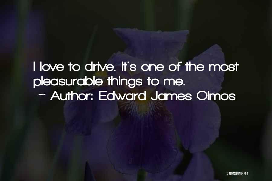 Edward James Olmos Quotes: I Love To Drive. It's One Of The Most Pleasurable Things To Me.