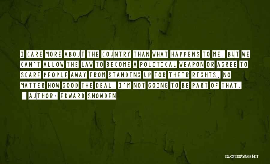 Edward Snowden Quotes: I Care More About The Country Than What Happens To Me. But We Can't Allow The Law To Become A