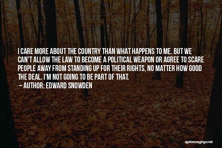 Edward Snowden Quotes: I Care More About The Country Than What Happens To Me. But We Can't Allow The Law To Become A