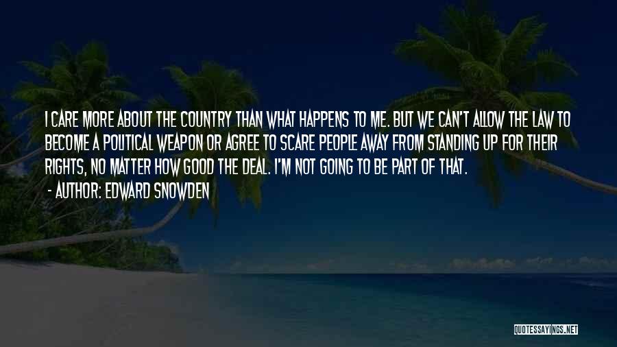 Edward Snowden Quotes: I Care More About The Country Than What Happens To Me. But We Can't Allow The Law To Become A