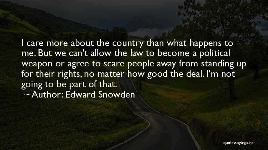 Edward Snowden Quotes: I Care More About The Country Than What Happens To Me. But We Can't Allow The Law To Become A