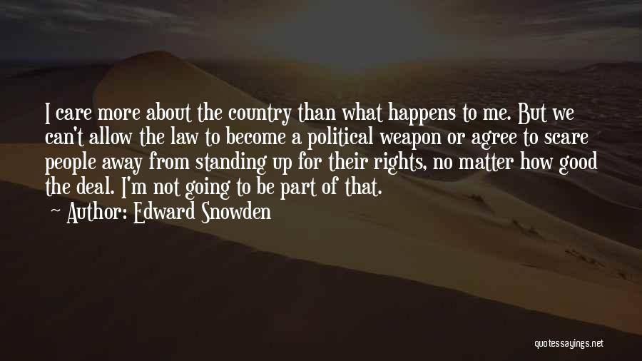 Edward Snowden Quotes: I Care More About The Country Than What Happens To Me. But We Can't Allow The Law To Become A