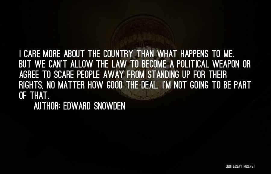 Edward Snowden Quotes: I Care More About The Country Than What Happens To Me. But We Can't Allow The Law To Become A