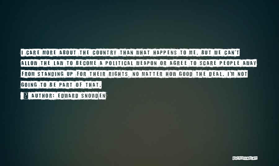 Edward Snowden Quotes: I Care More About The Country Than What Happens To Me. But We Can't Allow The Law To Become A