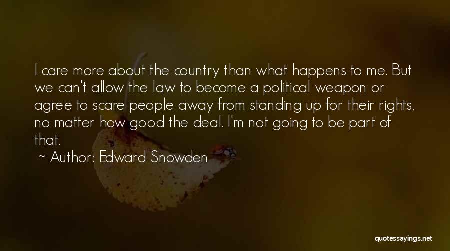 Edward Snowden Quotes: I Care More About The Country Than What Happens To Me. But We Can't Allow The Law To Become A