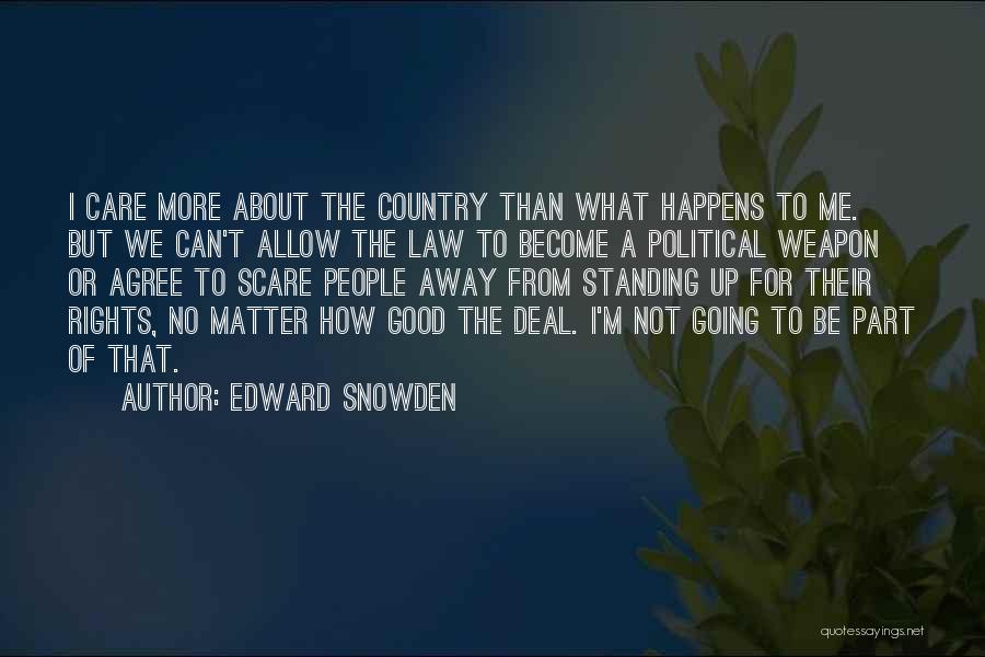 Edward Snowden Quotes: I Care More About The Country Than What Happens To Me. But We Can't Allow The Law To Become A