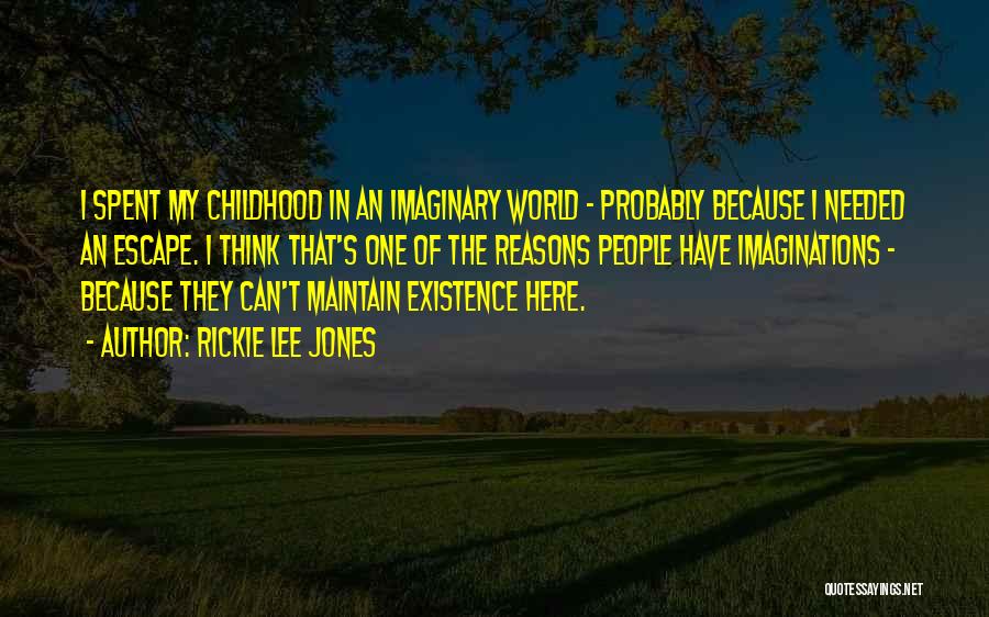 Rickie Lee Jones Quotes: I Spent My Childhood In An Imaginary World - Probably Because I Needed An Escape. I Think That's One Of