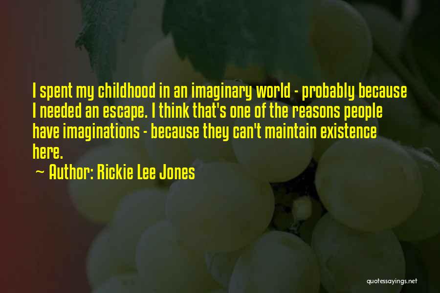 Rickie Lee Jones Quotes: I Spent My Childhood In An Imaginary World - Probably Because I Needed An Escape. I Think That's One Of