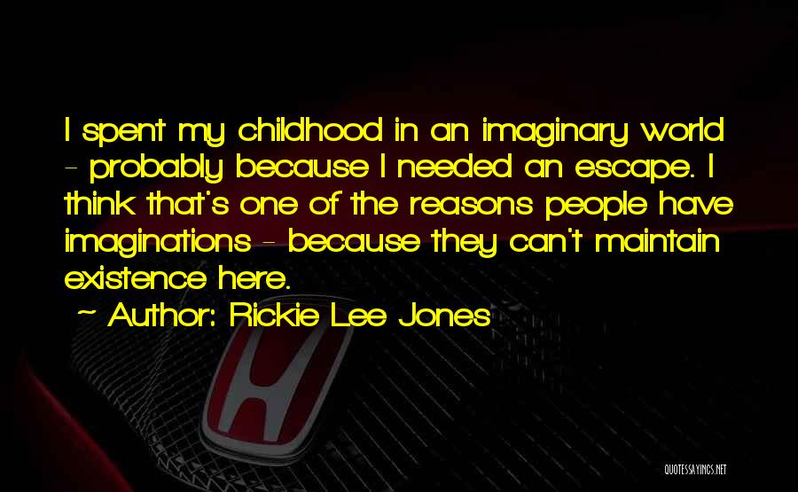 Rickie Lee Jones Quotes: I Spent My Childhood In An Imaginary World - Probably Because I Needed An Escape. I Think That's One Of