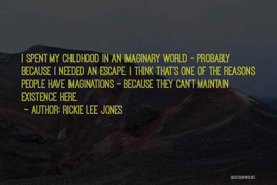 Rickie Lee Jones Quotes: I Spent My Childhood In An Imaginary World - Probably Because I Needed An Escape. I Think That's One Of