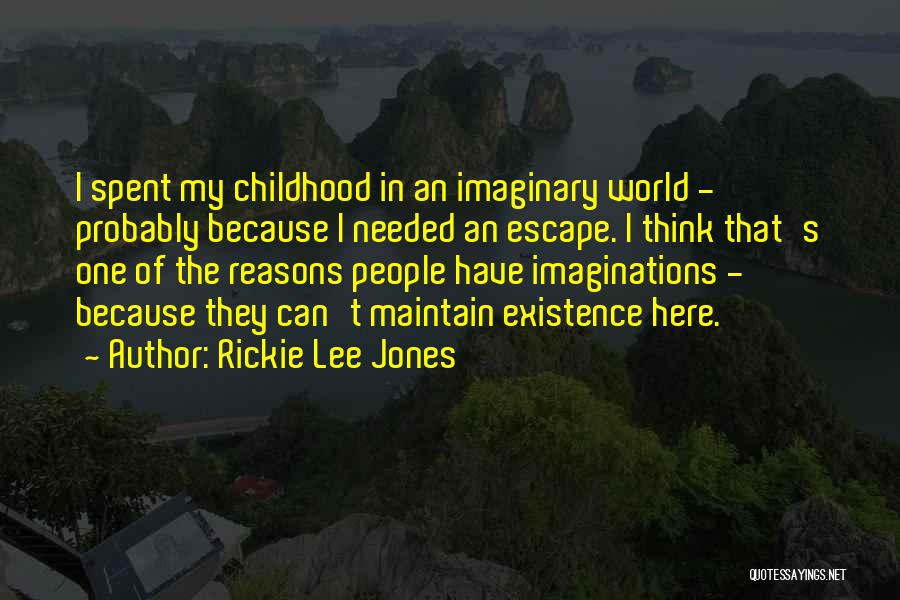 Rickie Lee Jones Quotes: I Spent My Childhood In An Imaginary World - Probably Because I Needed An Escape. I Think That's One Of