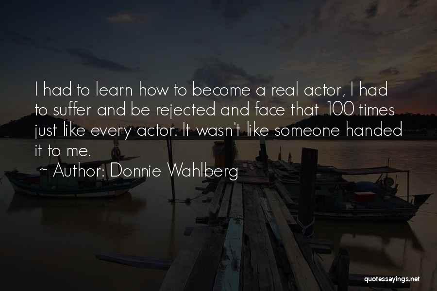 Donnie Wahlberg Quotes: I Had To Learn How To Become A Real Actor, I Had To Suffer And Be Rejected And Face That